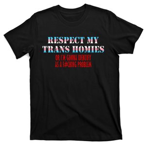 Respect My Tran Homies Or Im Gonna Identify As A Problem T-Shirt