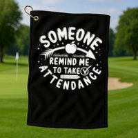 Remind Me to Take Attendance Funny Teacher School Educator Golf Towel