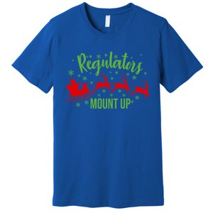 Regulators Mount Up Christmas Reindeer Santa Xmas Holidays Great Gift Premium T-Shirt