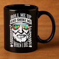 Roll Me Up And Smoke Me When I Die 11oz C Handle Ceramic Mug