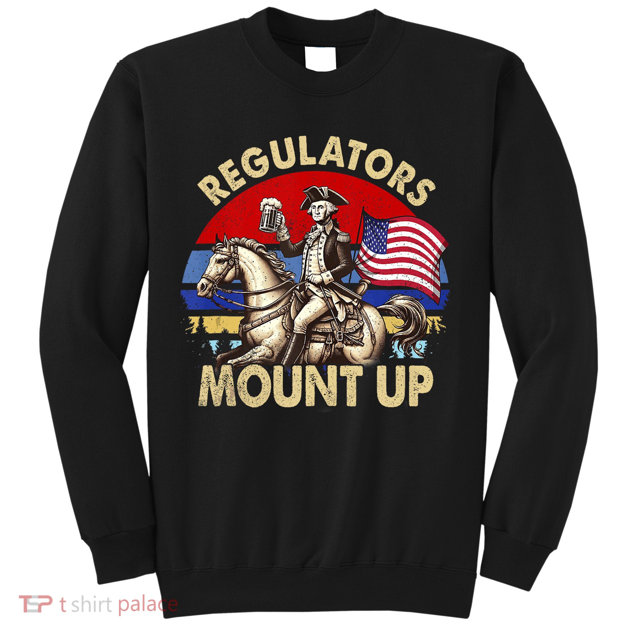 Regulators Mount Up 4th Of July Independence Day Sweatshirt