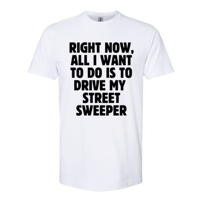 Right Now All I Want To Do Is To Drive My Street Sweeper Gift Softstyle® CVC T-Shirt