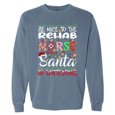 Rehab Nurse Be Nice To The Nurse Santa Is Watching Nurse Gift Garment-Dyed Sweatshirt