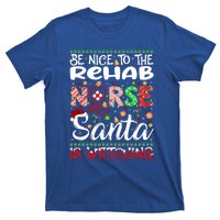 Rehab Nurse Be Nice To The Nurse Santa Is Watching Nurse Gift T-Shirt