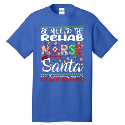 Rehab Nurse Be Nice To The Nurse Santa Is Watching Nurse Gift Tall T-Shirt