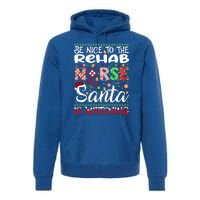 Rehab Nurse Be Nice To The Nurse Santa Is Watching Nurse Gift Premium Hoodie