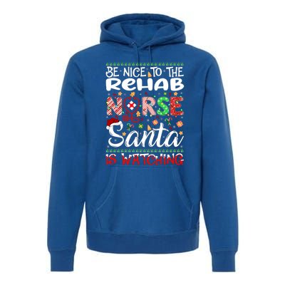 Rehab Nurse Be Nice To The Nurse Santa Is Watching Nurse Gift Premium Hoodie