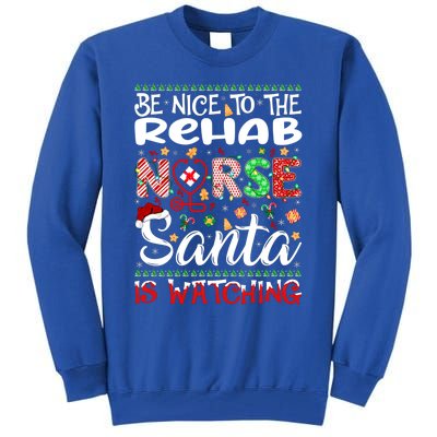 Rehab Nurse Be Nice To The Nurse Santa Is Watching Nurse Gift Tall Sweatshirt