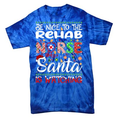 Rehab Nurse Be Nice To The Nurse Santa Is Watching Nurse Gift Tie-Dye T-Shirt