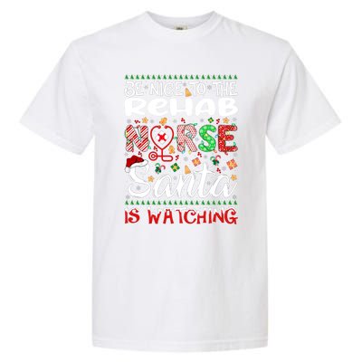 Rehab Nurse Be Nice To The Nurse Santa Is Watching Nurse Gift Garment-Dyed Heavyweight T-Shirt