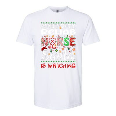 Rehab Nurse Be Nice To The Nurse Santa Is Watching Nurse Gift Softstyle CVC T-Shirt