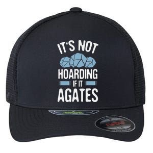 Rockhounding Not Hoarding If It Agates Geology Rocks Flexfit Unipanel Trucker Cap