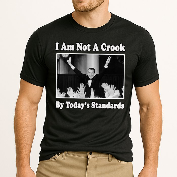 Richard Nixon I Am Not A Crook By Today&X27;S Standards Political Meme Performance Shirt