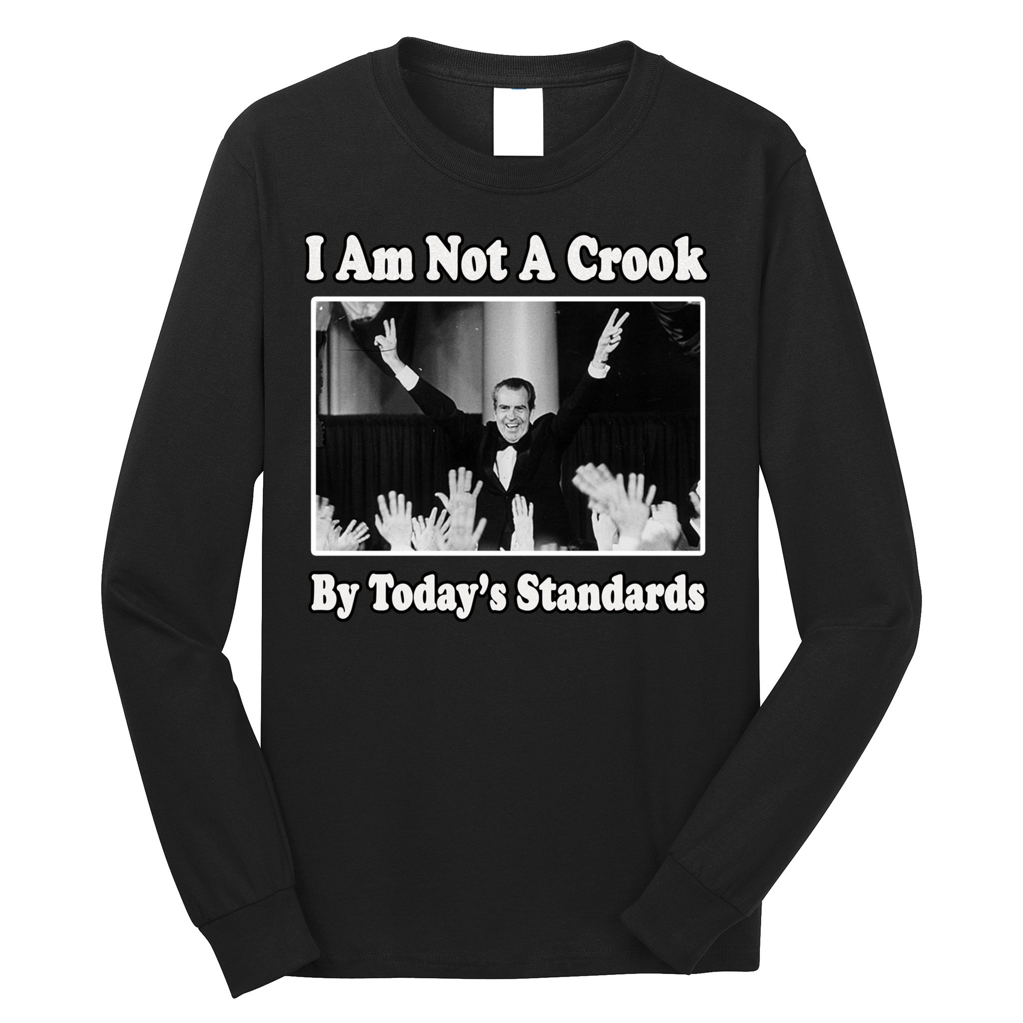 Richard Nixon I Am Not A Crook By Today&X27;S Standards Political Meme Long Sleeve Shirt