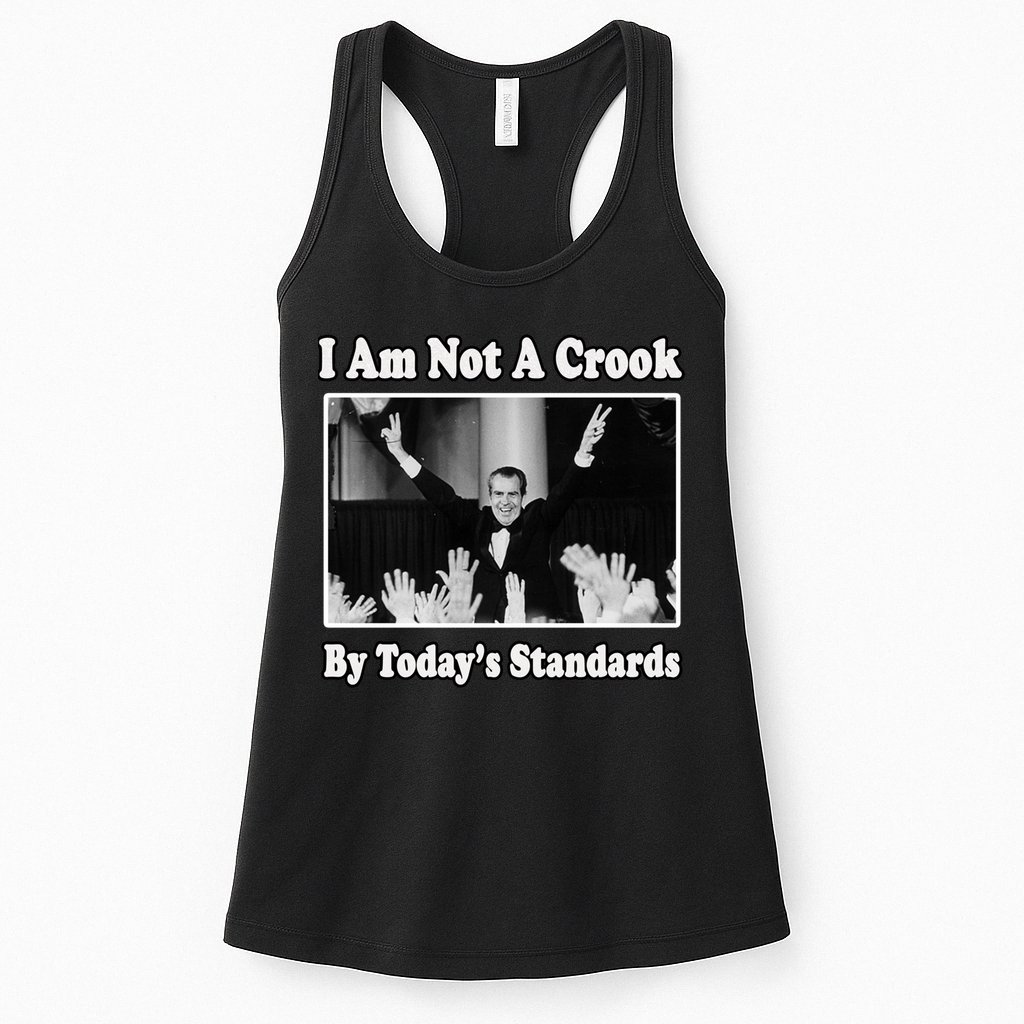 Richard Nixon I Am Not A Crook By Today&X27;S Standards Political Meme Womens Tank Top