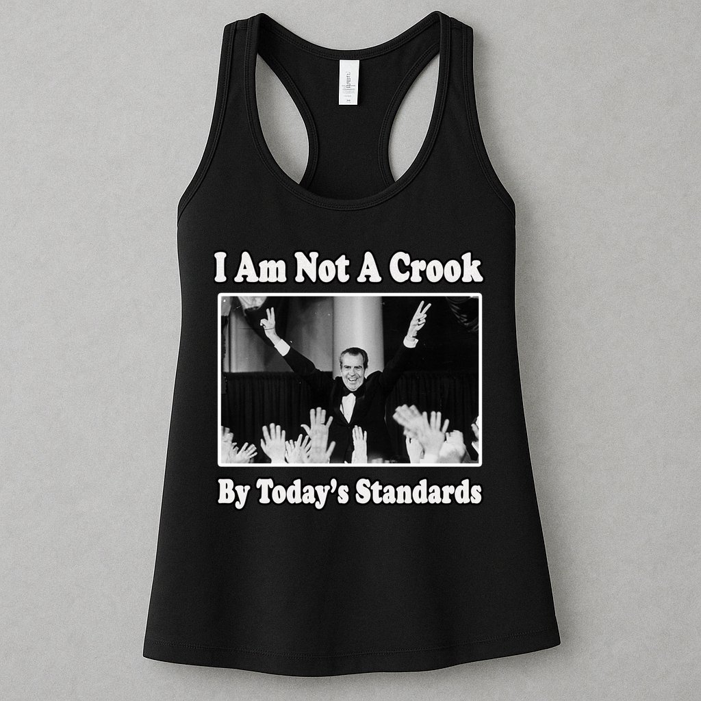 Richard Nixon I Am Not A Crook By Today&X27;S Standards Political Meme Womens Tank Top