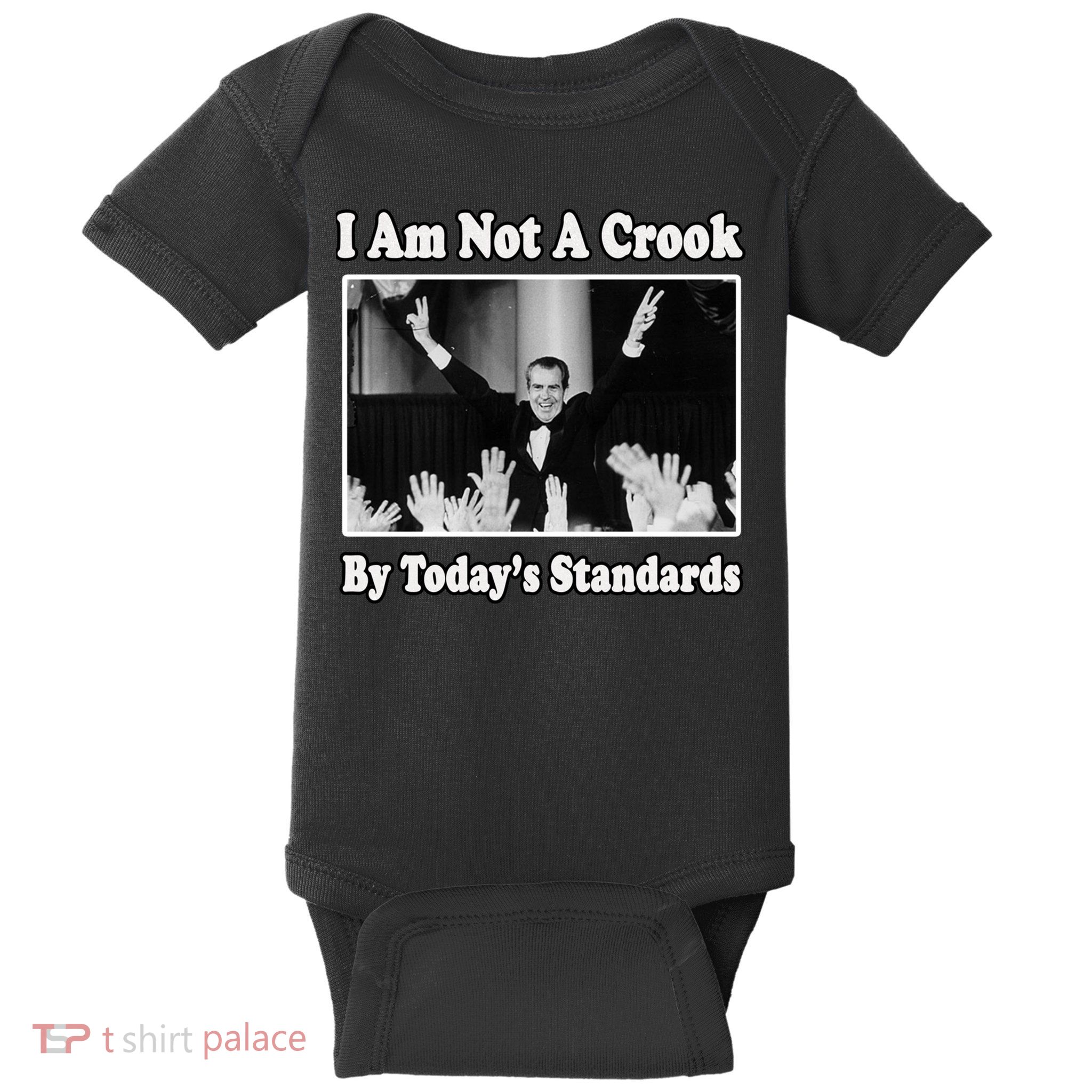 Richard Nixon I Am Not A Crook By Today&X27;S Standards Political Meme Baby Bodysuit