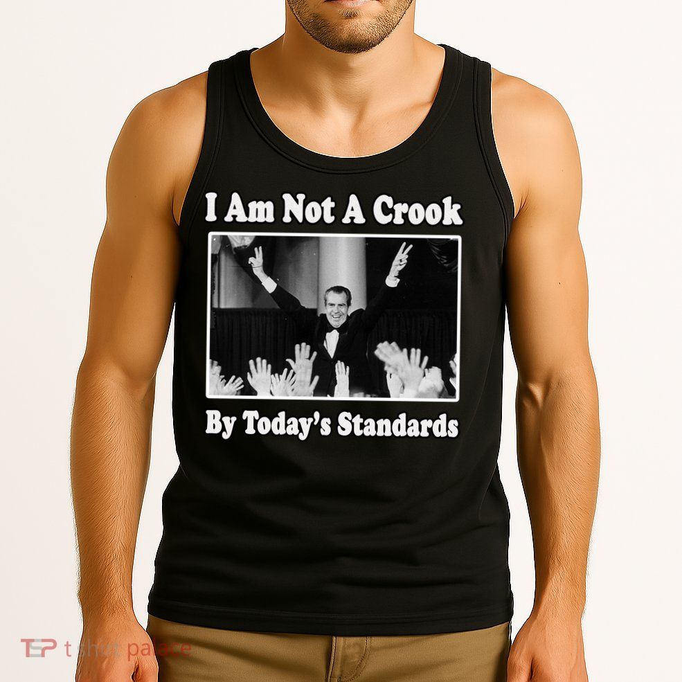 Richard Nixon I Am Not A Crook By Today&X27;S Standards Political Meme Tank Top