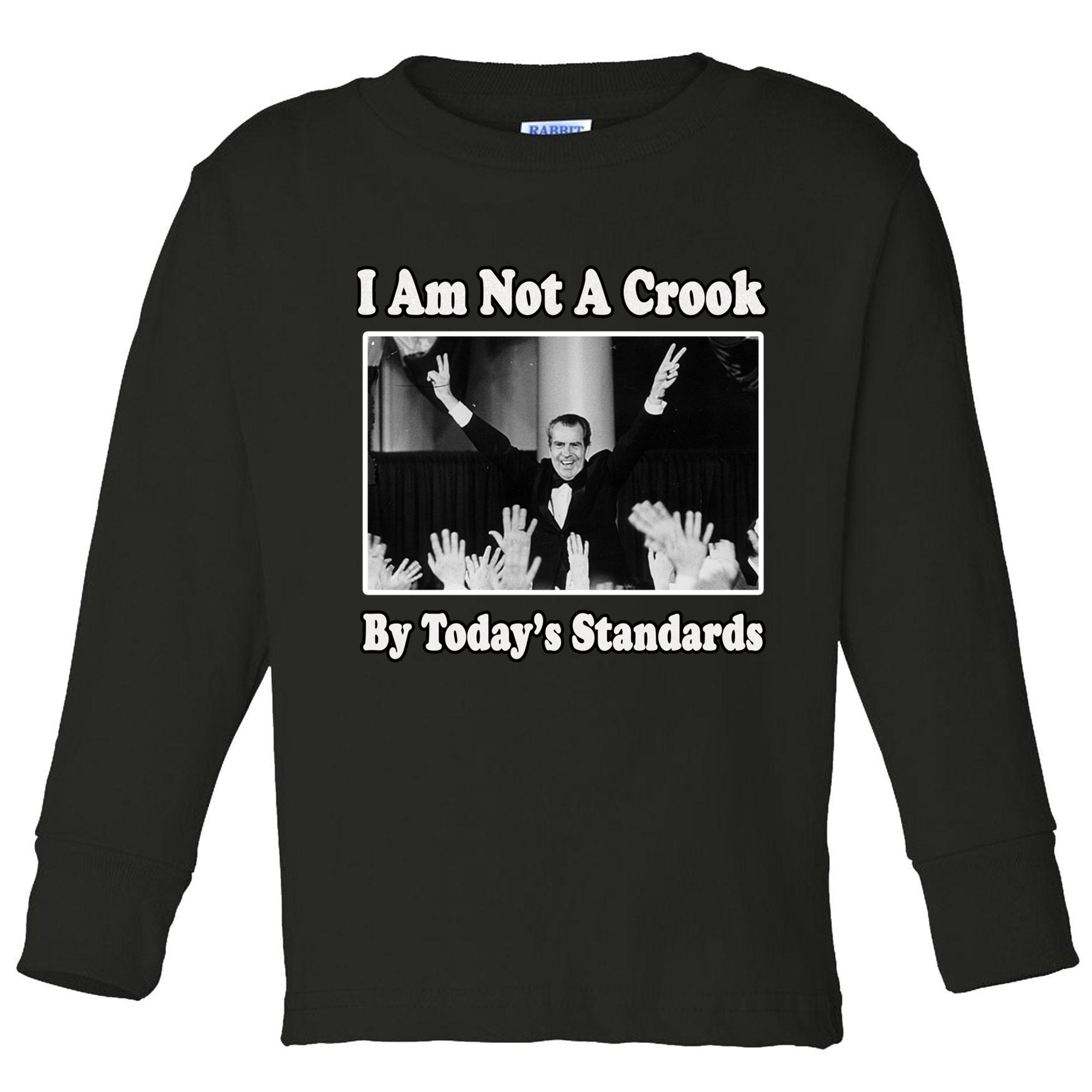 Richard Nixon I Am Not A Crook By Today&X27;S Standards Political Meme Toddler Long Sleeve Shirt