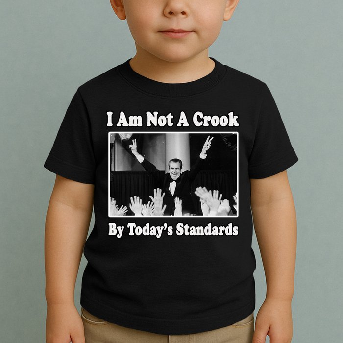 Richard Nixon I Am Not A Crook By Today&X27;S Standards Political Meme Toddler T-Shirt