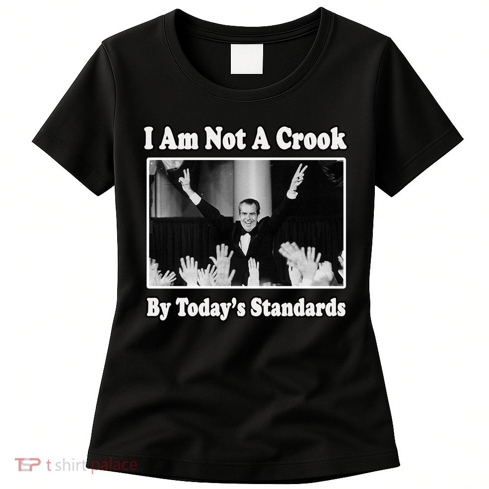 Richard Nixon I Am Not A Crook By Today&X27;S Standards Political Meme Womens T-Shirt