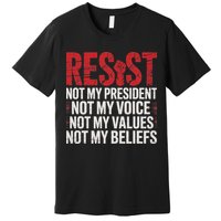 Resist Not My President Not My Voice Not My Values Not My Premium T-Shirt
