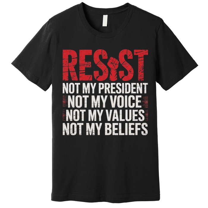 Resist Not My President Not My Voice Not My Values Not My Premium T-Shirt