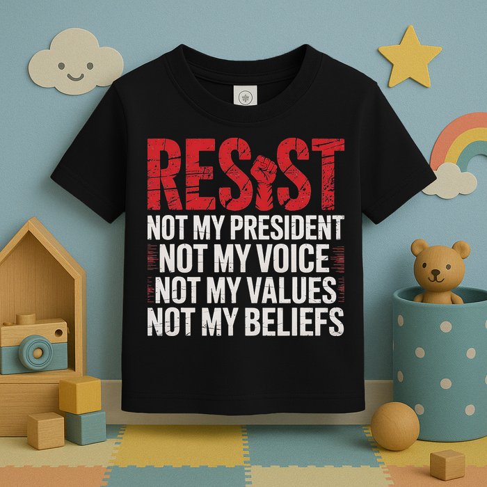 Resist Not My President Not My Voice Not My Values Not My Toddler T-Shirt
