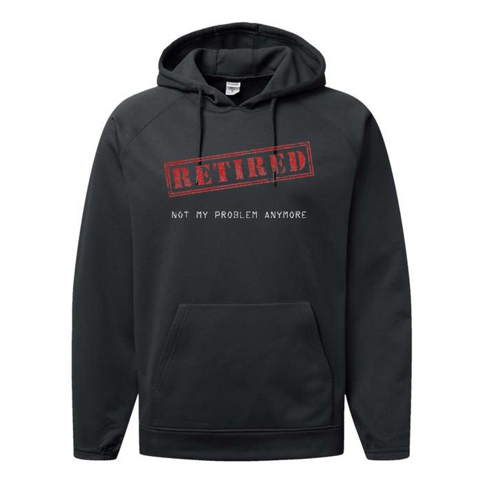 Retired Not My Problem Anymore Funny Retirement Performance Fleece Hoodie