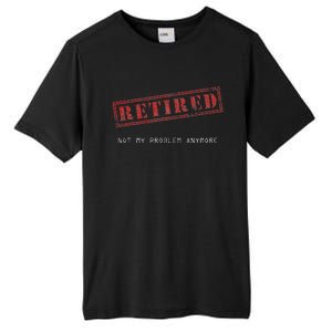 Retired Not My Problem Anymore Funny Retirement Tall Fusion ChromaSoft Performance T-Shirt