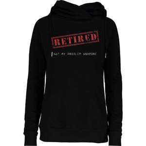 Retired Not My Problem Anymore Funny Retirement Womens Funnel Neck Pullover Hood