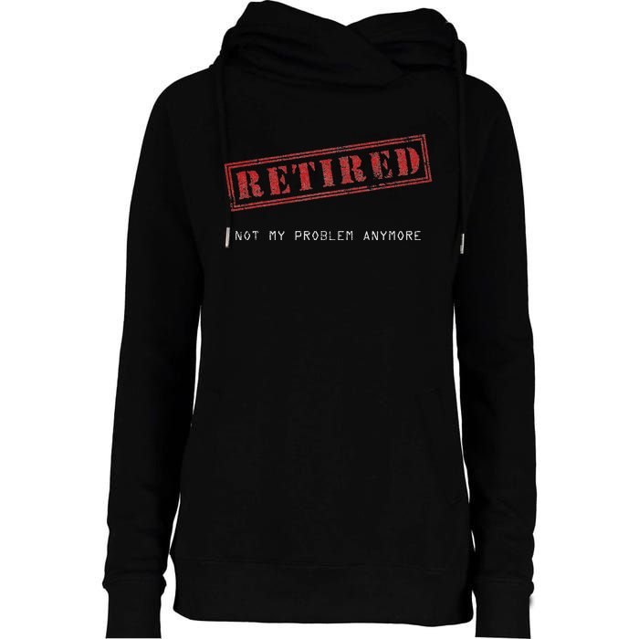 Retired Not My Problem Anymore Funny Retirement Womens Funnel Neck Pullover Hood