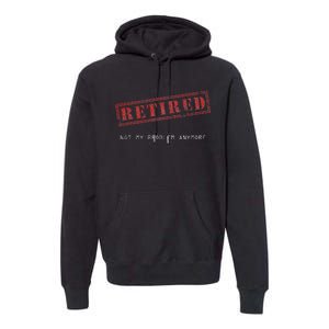 Retired Not My Problem Anymore Funny Retirement Premium Hoodie