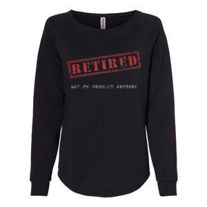 Retired Not My Problem Anymore Funny Retirement Womens California Wash Sweatshirt