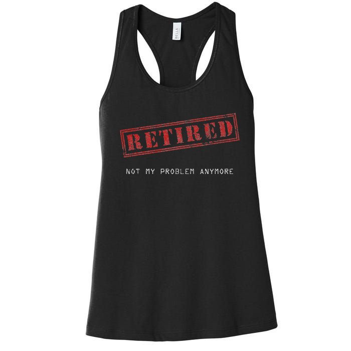 Retired Not My Problem Anymore Funny Retirement Women's Racerback Tank