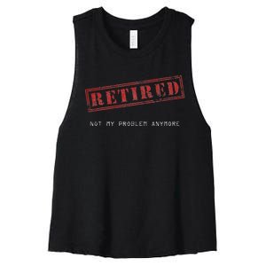 Retired Not My Problem Anymore Funny Retirement Women's Racerback Cropped Tank