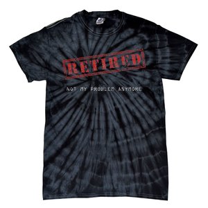 Retired Not My Problem Anymore Funny Retirement Tie-Dye T-Shirt