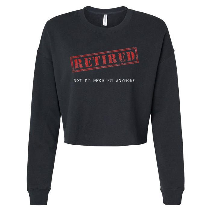 Retired Not My Problem Anymore Funny Retirement Cropped Pullover Crew