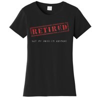 Retired Not My Problem Anymore Funny Retirement Women's T-Shirt