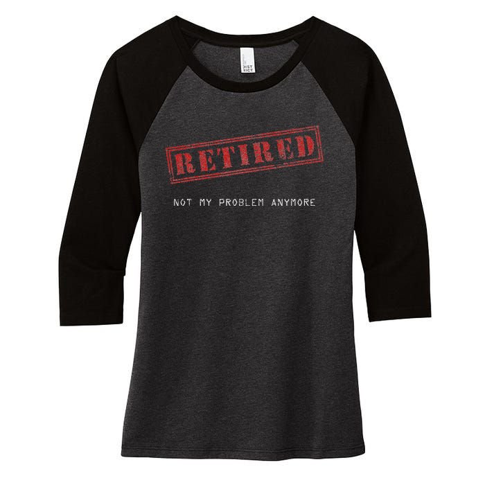 Retired Not My Problem Anymore Funny Retirement Women's Tri-Blend 3/4-Sleeve Raglan Shirt