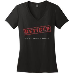 Retired Not My Problem Anymore Funny Retirement Women's V-Neck T-Shirt