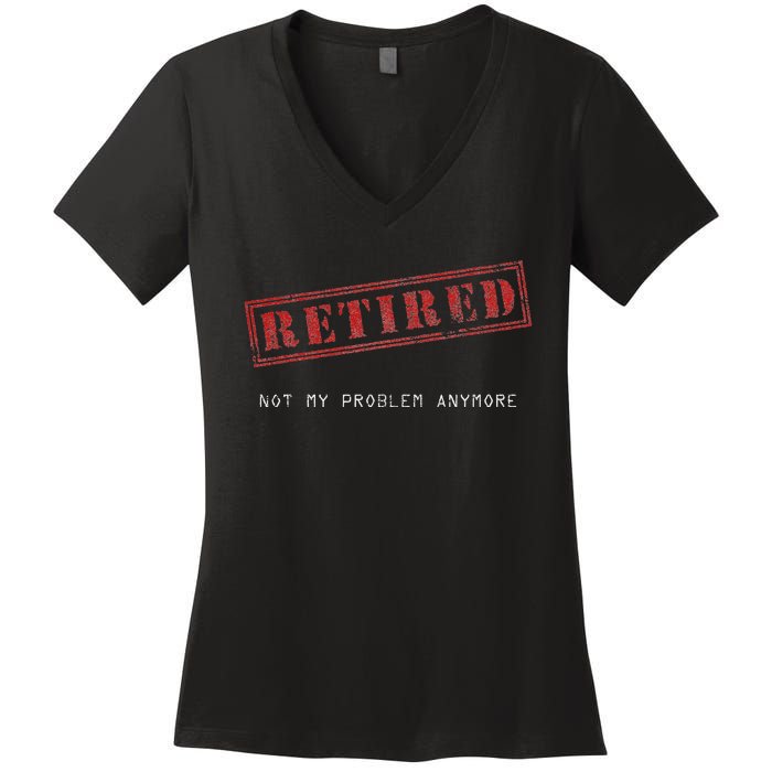 Retired Not My Problem Anymore Funny Retirement Women's V-Neck T-Shirt