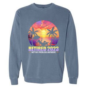 Retired Not My Problem Anymore Funny Retirement Gift Garment-Dyed Sweatshirt