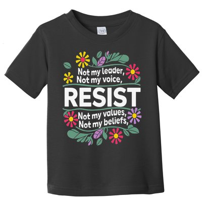 Resist Not My Leader Not My Voice Not My Values Toddler T-Shirt