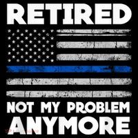 Retired Not My Problem Anymore, Police Thin Blue Line Flag Hoodie