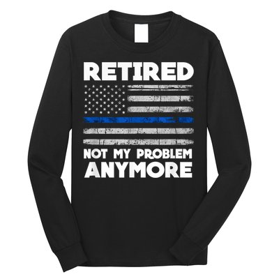 Retired Not My Problem Anymore, Police Thin Blue Line Flag Long Sleeve Shirt