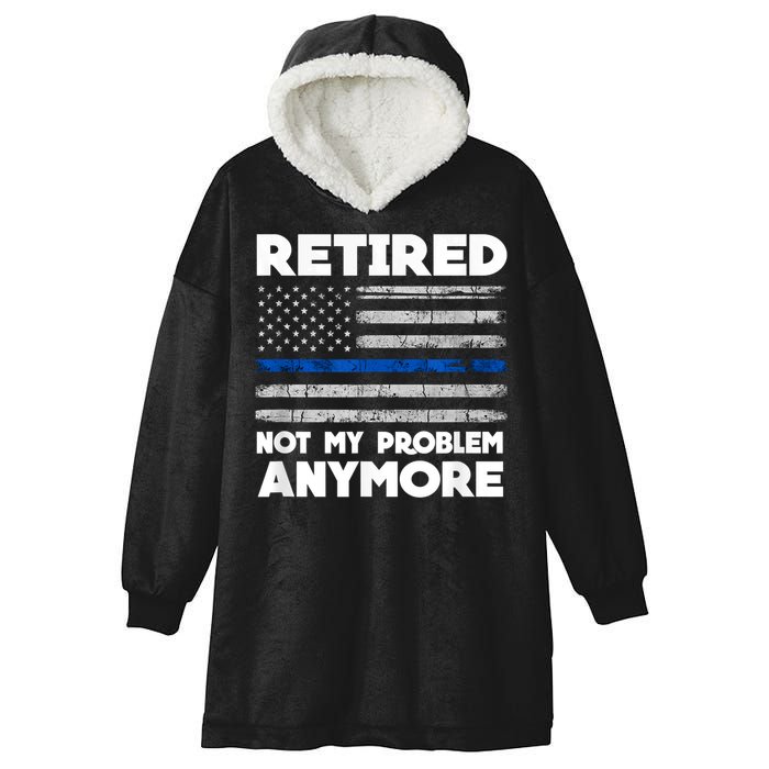 Retired Not My Problem Anymore, Police Thin Blue Line Flag Hooded Wearable Blanket