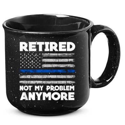 Retired Not My Problem Anymore, Police Thin Blue Line Flag 15oz Campfire Ceramic Mug