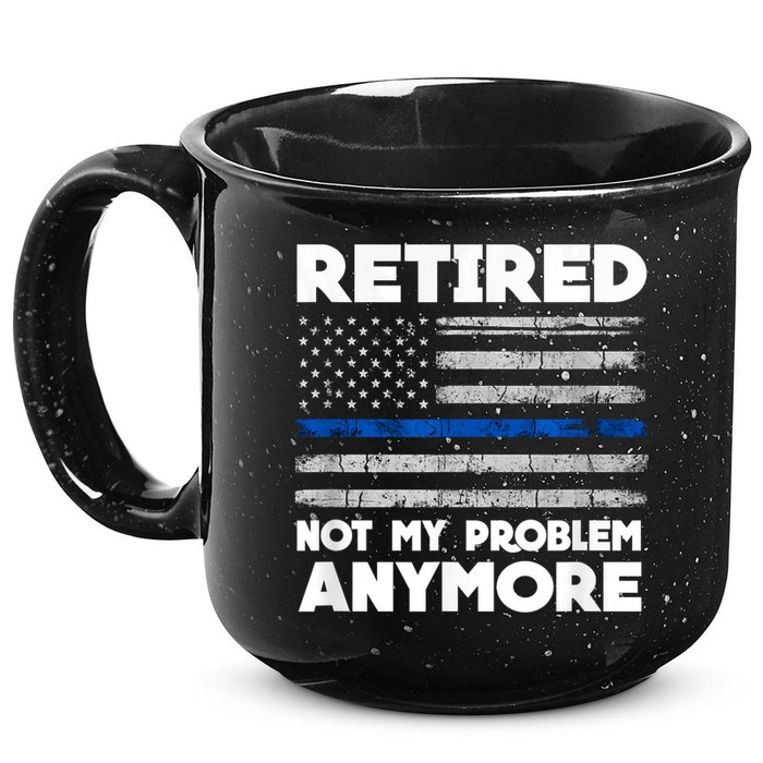 Retired Not My Problem Anymore, Police Thin Blue Line Flag 15oz Campfire Ceramic Mug