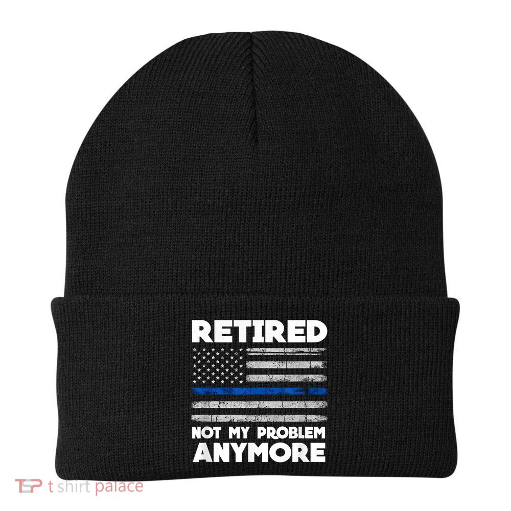 Retired Not My Problem Anymore, Police Thin Blue Line Flag Beanie